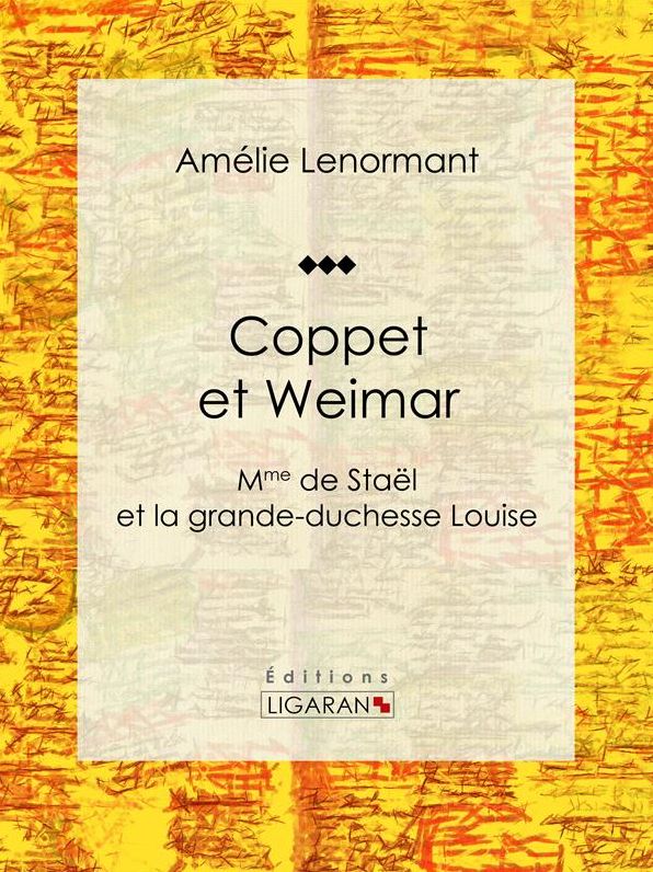 Coppet et Weimar: Mme de Staël et la grande-duchesse Louise