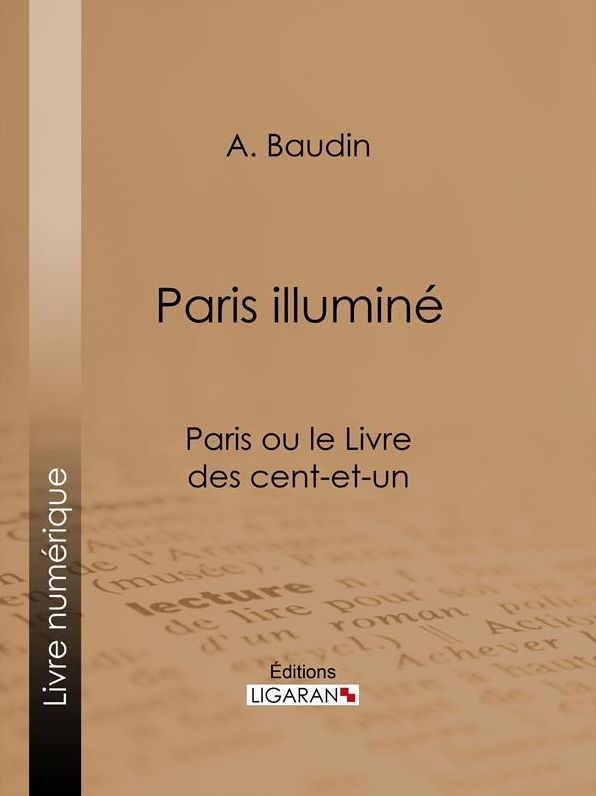 Paris illuminé: Paris ou le Livre des cent-et-un