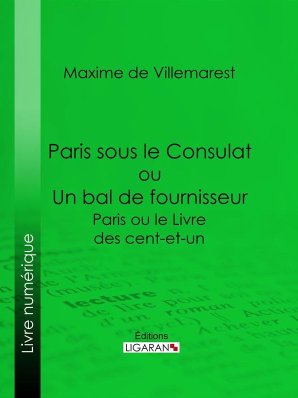 Paris sous le Consulat ou Un bal de fournisseur: Paris ou le Livre des cent-et-un