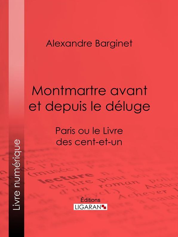 Montmartre avant et depuis le déluge: Paris ou le Livre des cent-et-un