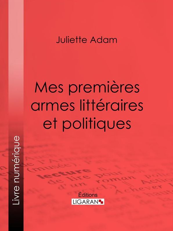 Mes premières armes littéraires et politiques: Autobiographie