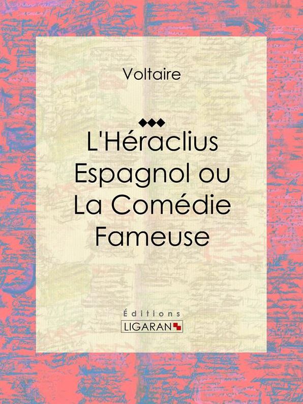 L'Héraclius Espagnol ou La Comédie Fameuse: Traduit par Voltaire
