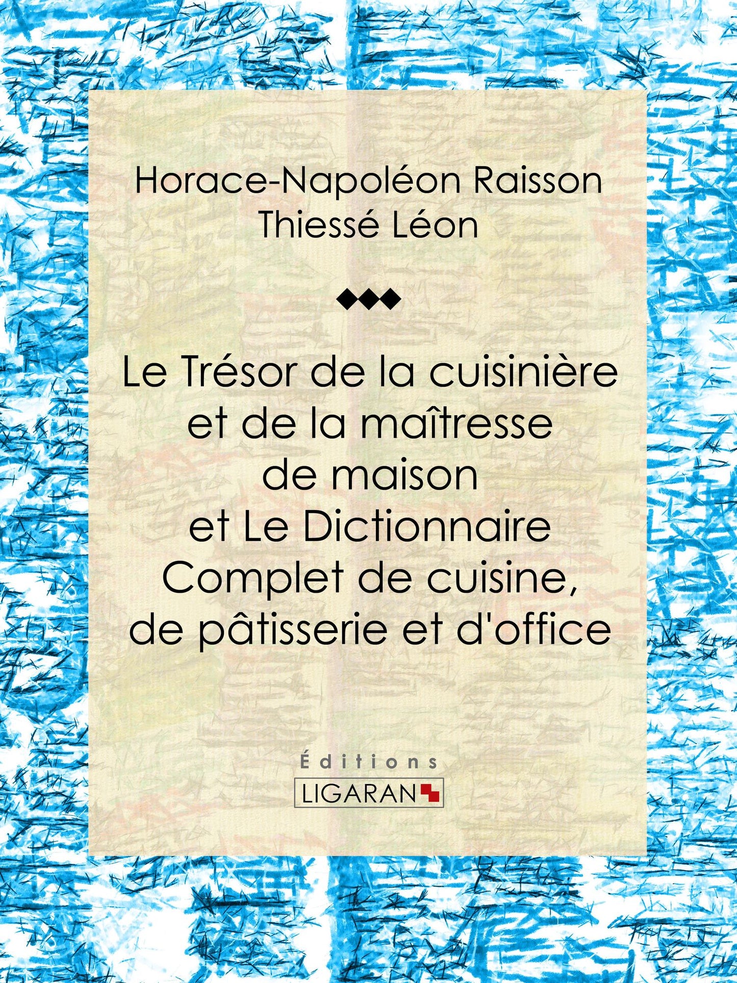 Le Trésor de la cuisinière et de la maîtresse de maison: Dictionnaire complet de cuisine, de pâtisserie et d'office