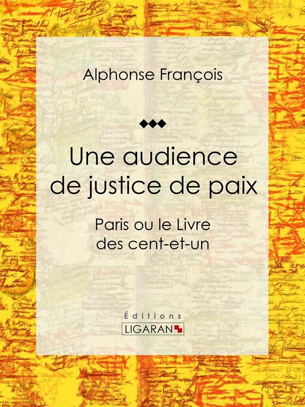 Une audience de justice de paix: Paris ou le Livre des cent-et-un
