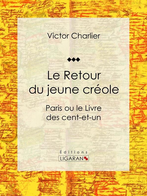 Le Retour du jeune créole: Paris ou le Livre des cent-et-un