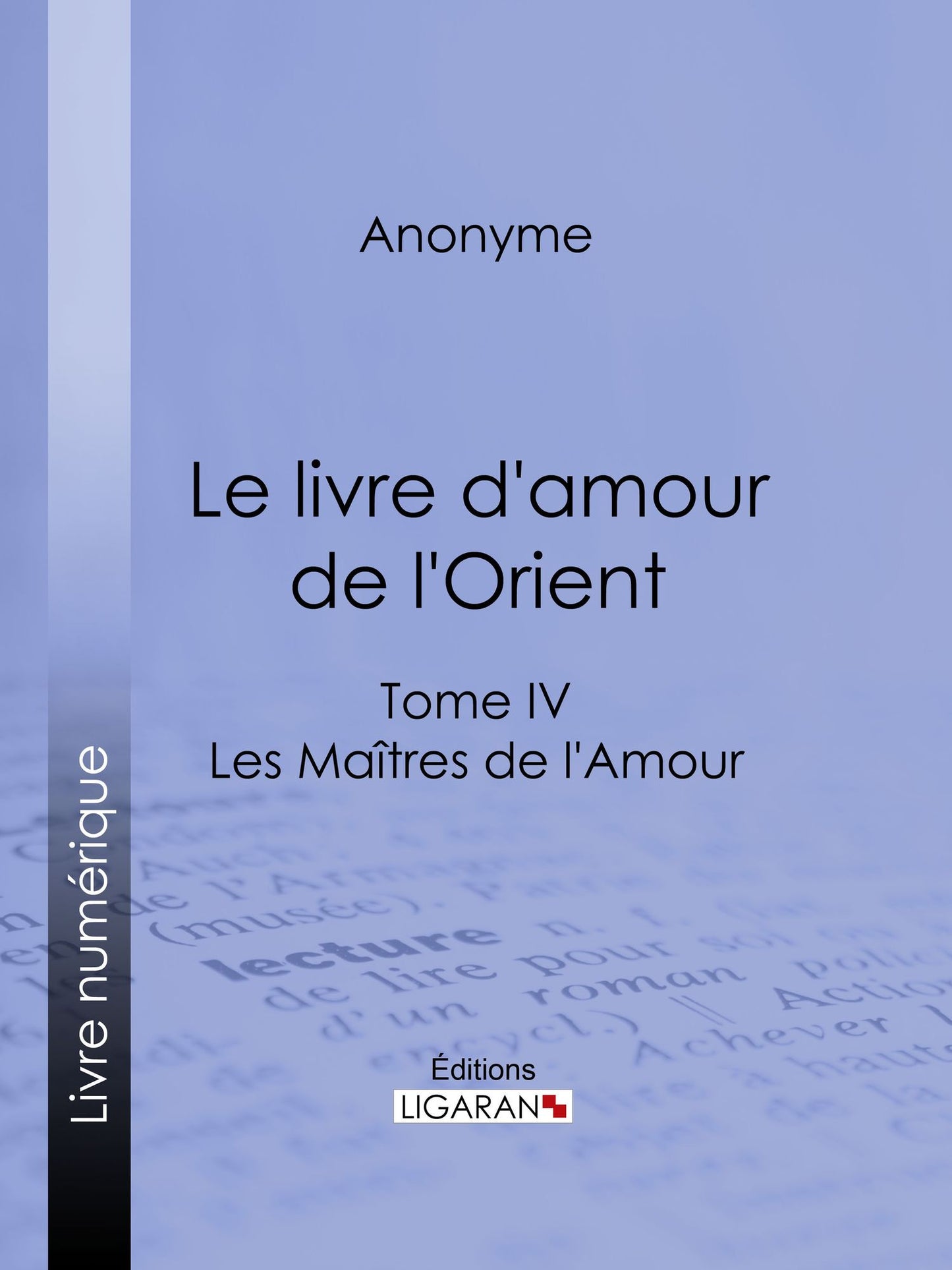 Le livre d'amour de l'Orient: Tome IV - Le Bréviaire de la courtisane - La leçon de l'entremetteuse - Les Maîtres de l'Amour