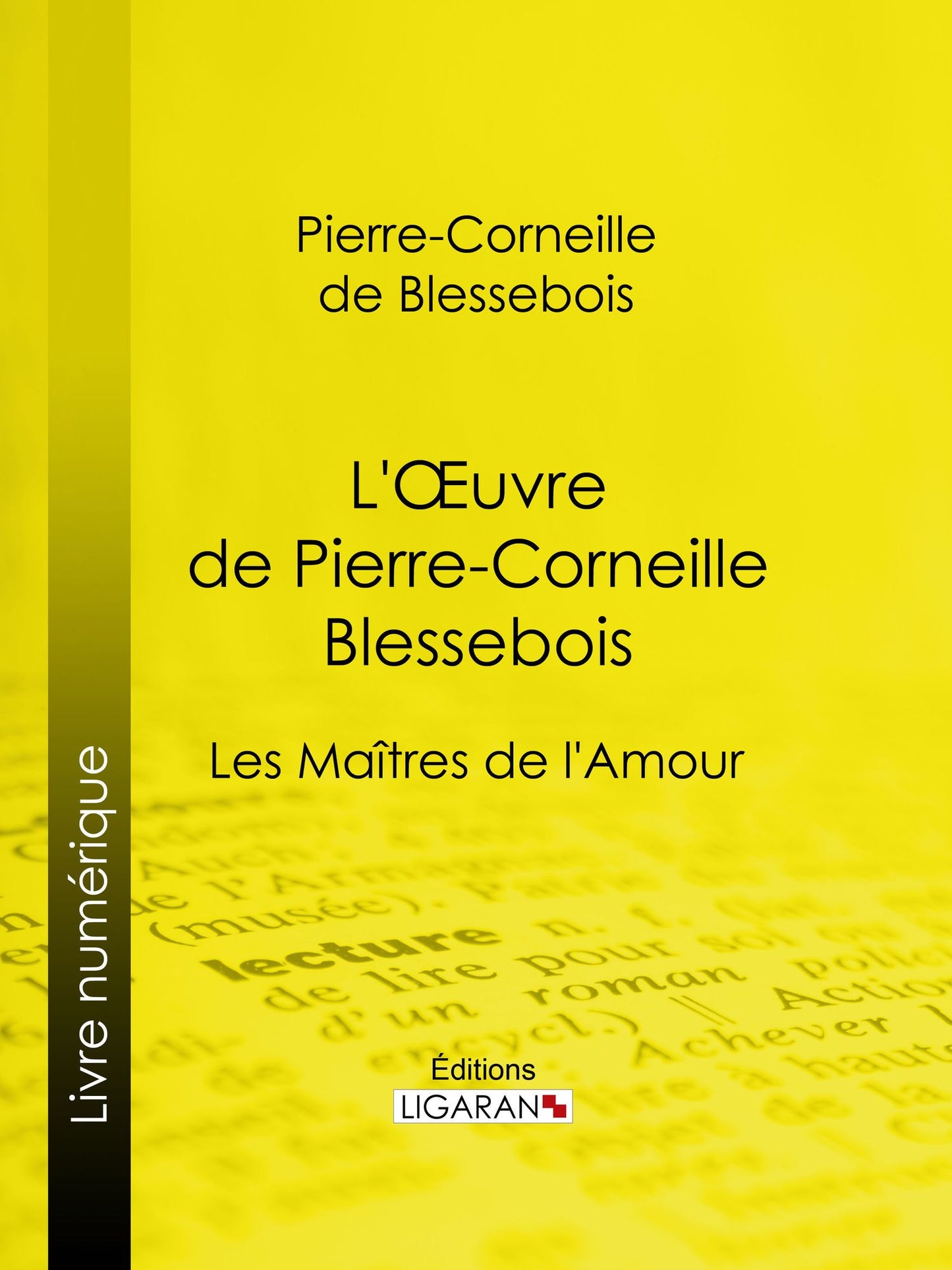 L'Oeuvre de Pierre-Corneille Blessebois: Le Rut ou la Pudeur éteinte - Lupanie, Histoire amoureuse de ce temps - Le Zombi du Grand-Pérou - Les Maîtres de l'Amour