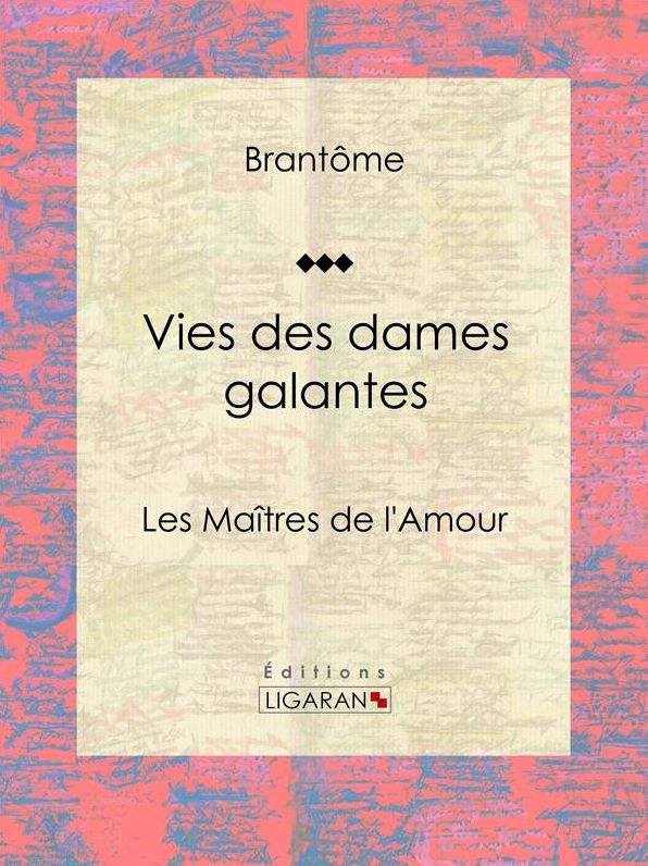 Vies des dames galantes: Les Maîtres de l'Amour