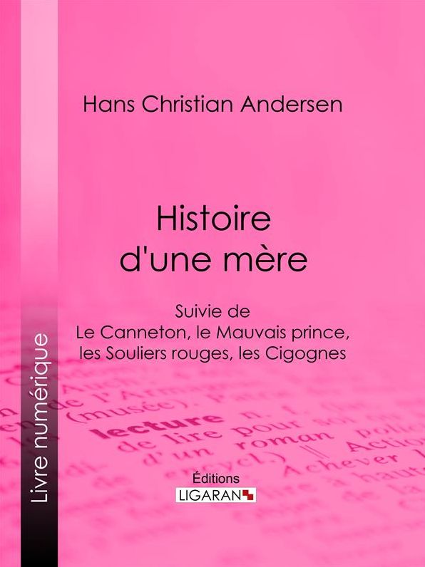 Histoire d'une mère: Suivie de : Le Canneton, le Mauvais prince, les Souliers rouges, les Cigognes