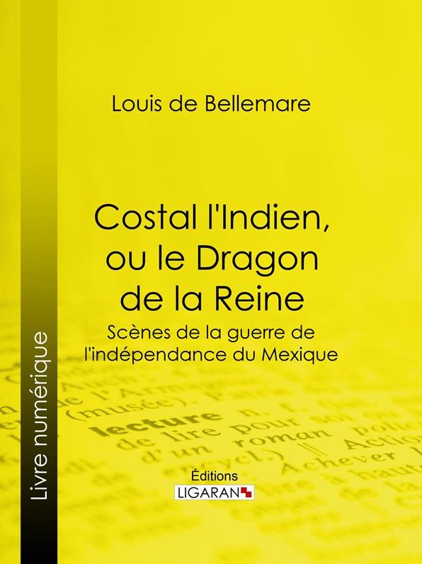 Costal l'Indien, ou le Dragon de la Reine: Scènes de la guerre de l'indépendance du Mexique