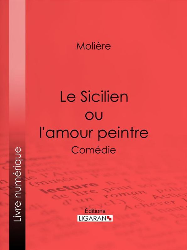 Le Sicilien ou l'amour peintre: Comédie