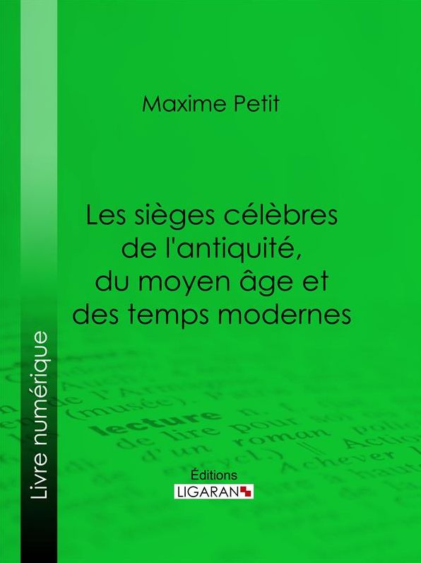 Les Sièges célèbres de l'antiquité, du moyen âge et des temps modernes