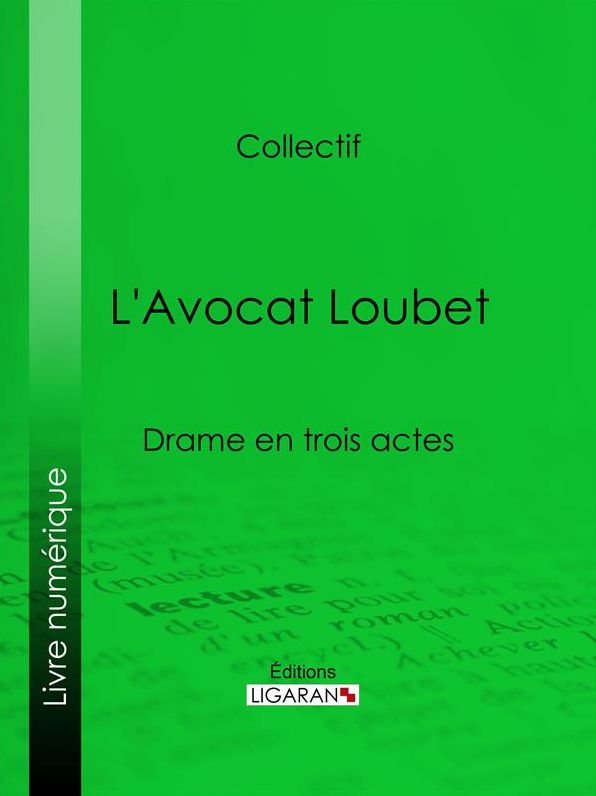 L'Avocat Loubet: Drame en trois actes