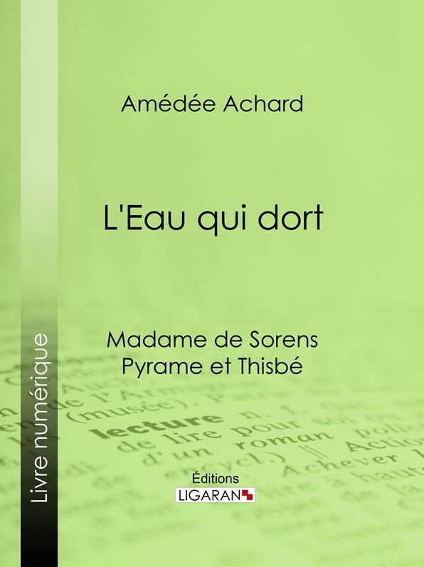 L'Eau qui dort: Madame de Sorens ; Pyrame et Thisbé