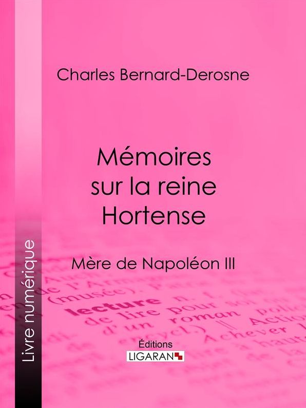 Mémoires sur la reine Hortense: Mère de Napoléon III