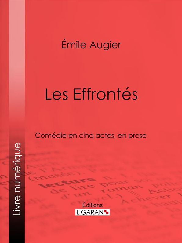 Les Effrontés: Comédie en cinq actes, en prose