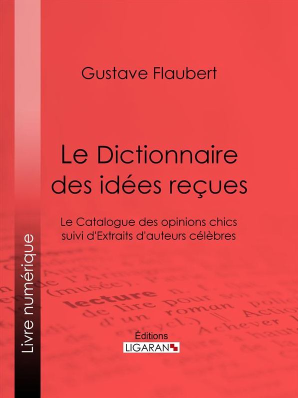 Le Dictionnaire des idées reçues: Le Catalogue des opinions chics suivi d'Extraits d'auteurs célèbres