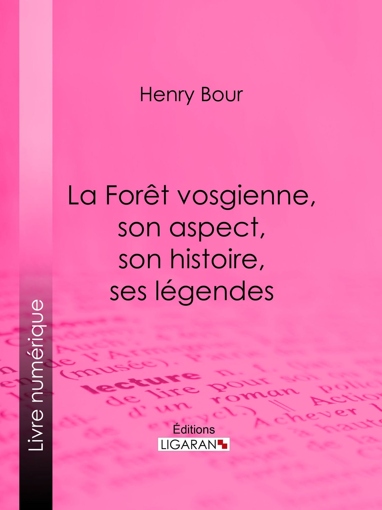 La Forêt vosgienne, son aspect, son histoire, ses légendes: Discours prononcé à la séance publique annuelle de la Société d'émulation des Vosges, le 21 décembre 1893, par M. Henry Bour