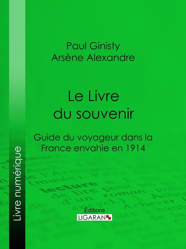 Le Livre du souvenir: Guide du voyageur dans la France envahie en 1914