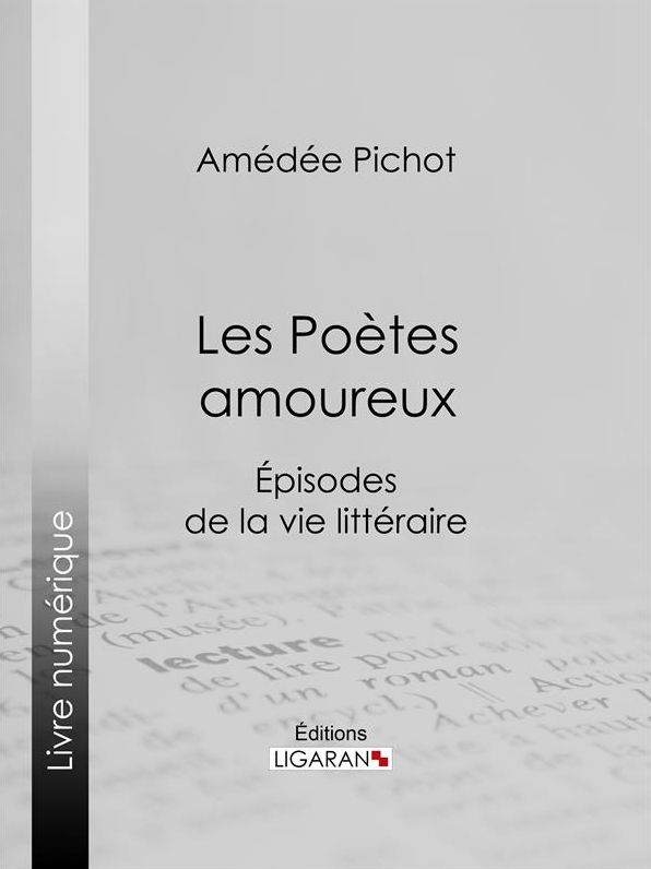 Les Poètes amoureux: Episodes de la vie littéraire