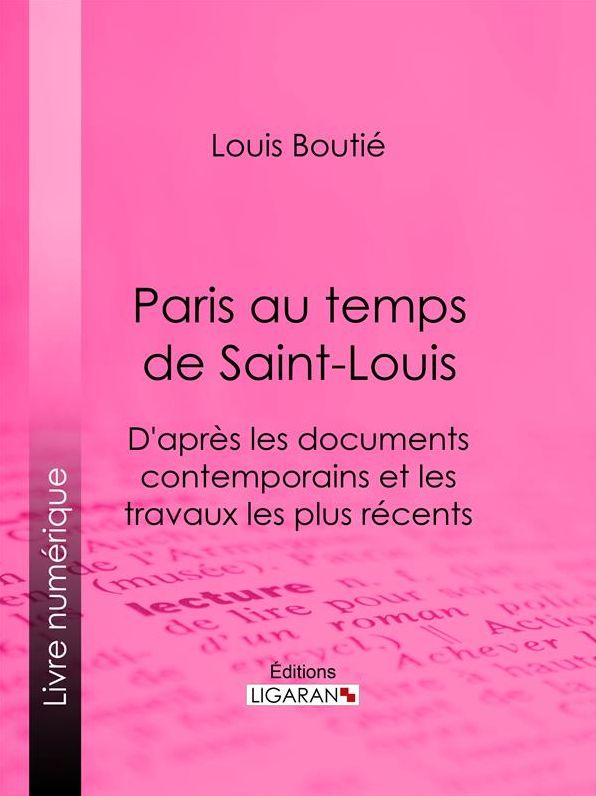 Paris au temps de Saint-Louis: D'après les documents contemporains et les travaux les plus récents