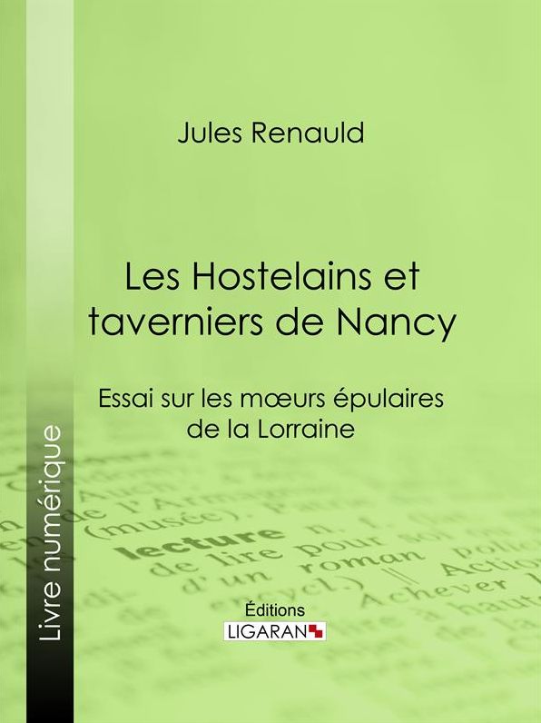 Les Hostelains et taverniers de Nancy: Essai sur les moeurs épulaires de la Lorraine