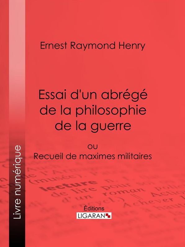 Essai d'un abrégé de la philosophie de la guerre: ou Recueil de maximes militaires