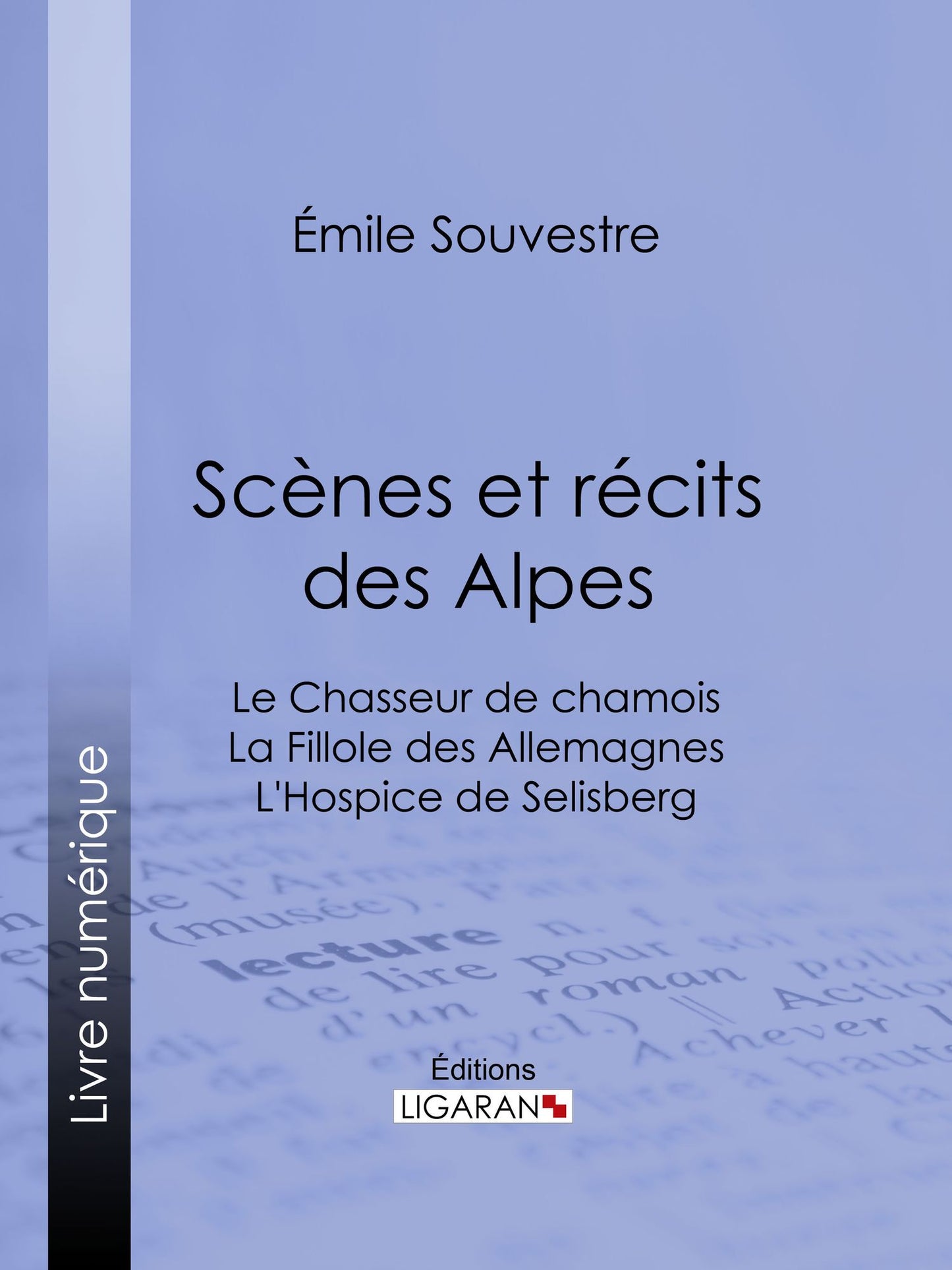 Scènes et récits des Alpes: Le Chasseur de chamois - La Fillole des Allemagnes - L'Hospice de Selisberg