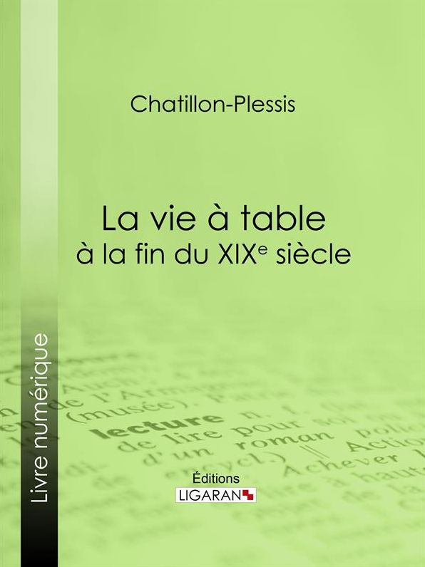 La vie à table à la fin du XIXe siècle: Théorie, pratique et historique de gastronomie moderne