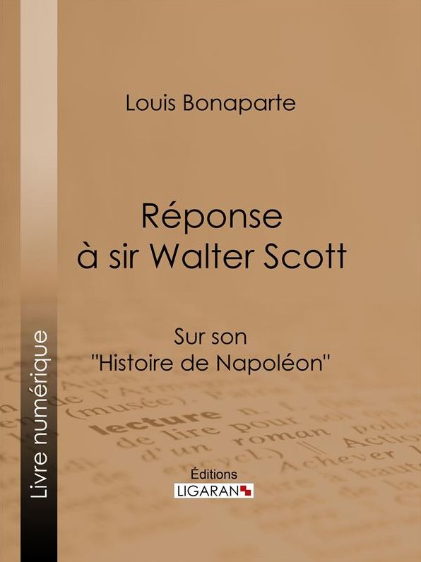 Réponse à Sir Walter Scott: Sur son "Histoire de Napoléon"