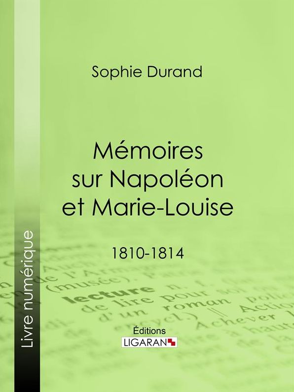 Mémoires sur Napoléon et Marie-Louise: 1810-1814