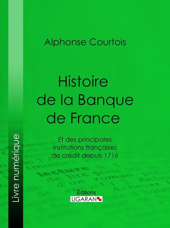 Histoire de la Banque de France: Et des principales institutions françaises de crédit depuis 1716