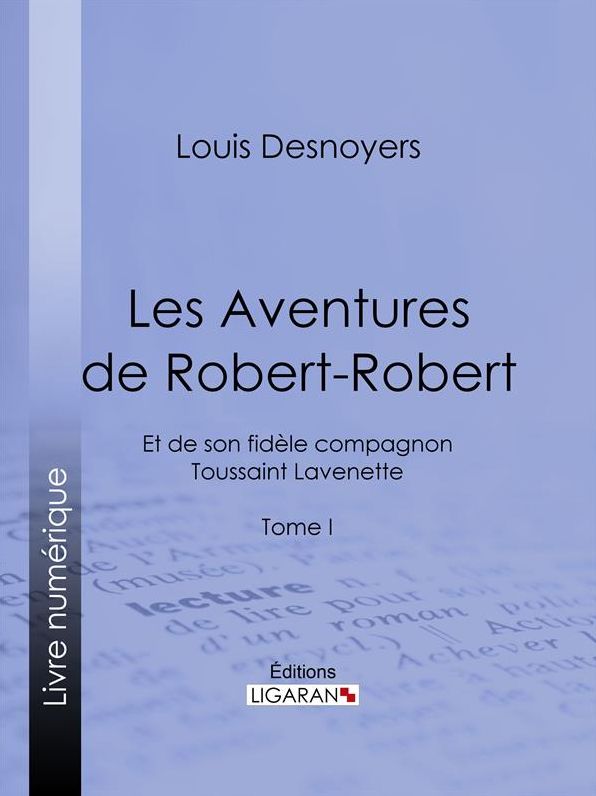 Les Aventures de Robert-Robert: Et de son fidèle compagnon Toussaint Lavenette - Tome I