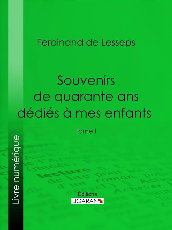 Souvenirs de quarante ans dédiés à mes enfants: Tome I