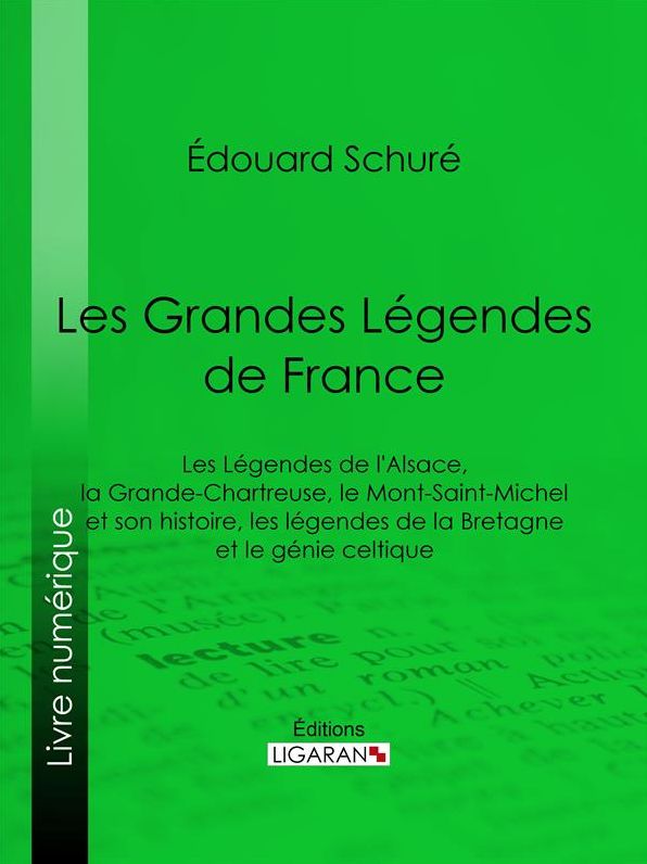 Les Grandes Légendes de France: Les Légendes de l'Alsace, la Grande-Chartreuse, le Mont-Saint-Michel et son histoire, les légendes de la Bretagne et le génie celtique