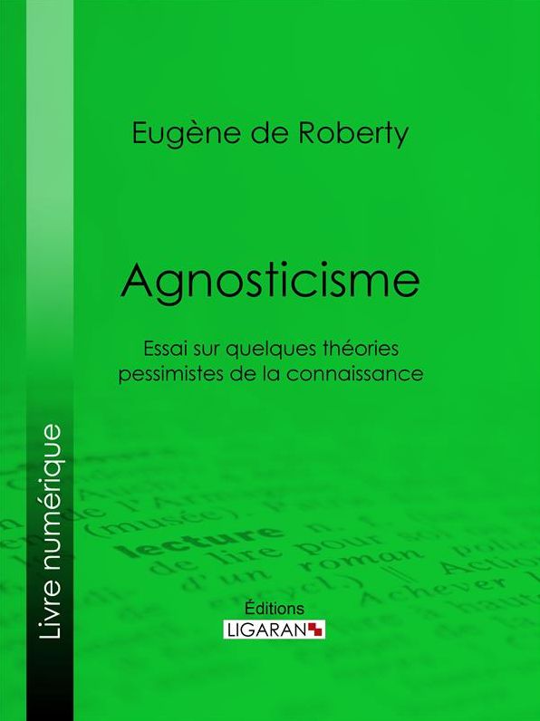 Agnosticisme: Essai sur quelques théories pessimistes de la connaissance