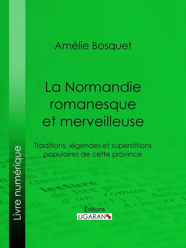 La Normandie romanesque et merveilleuse: Traditions, légendes et superstitions populaires de cette province