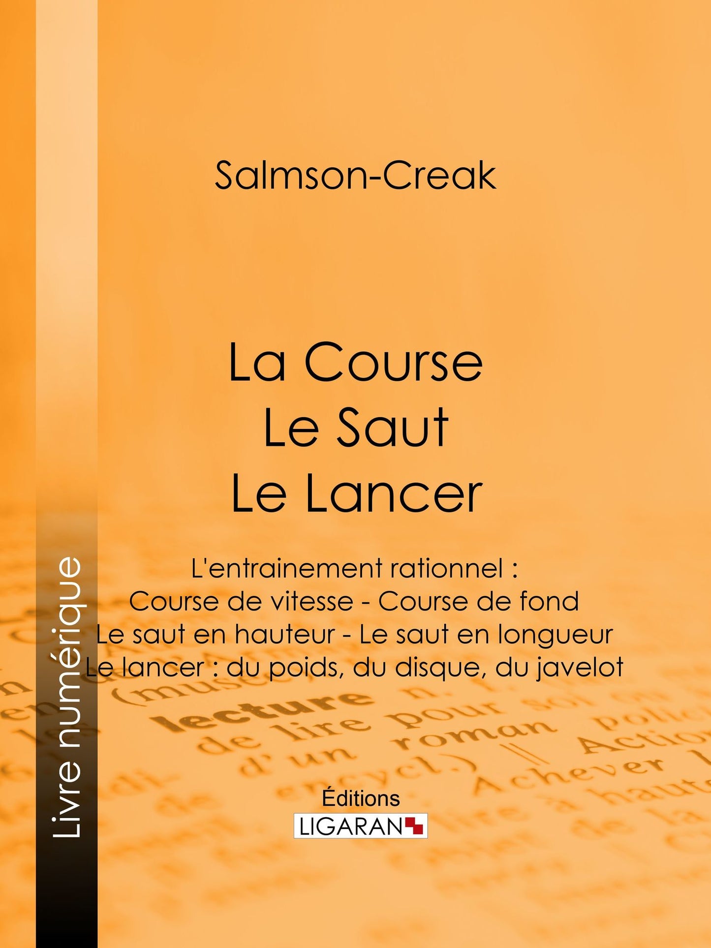 La Course - Le Saut - Le Lancer: L'entrainement rationnel : Course de vitesse - Course de fond - Le saut en hauteur - Le saut en longueur - Le lancer : du poids, du disque, du javelot