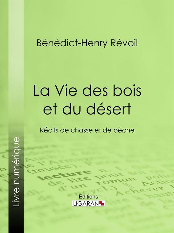La Vie des bois et du désert: Récits de chasse et de pêche