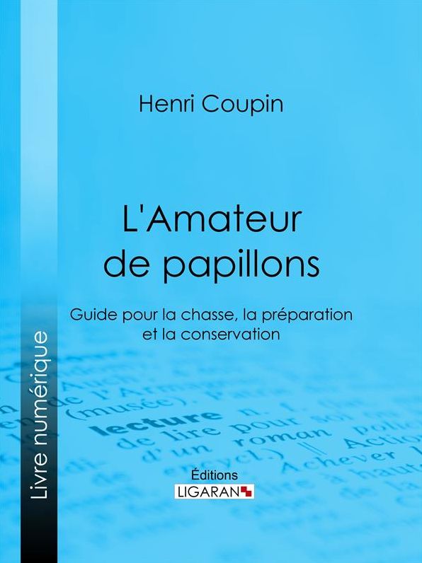 L'Amateur de papillons: Guide pour la chasse, la préparation et la conservation