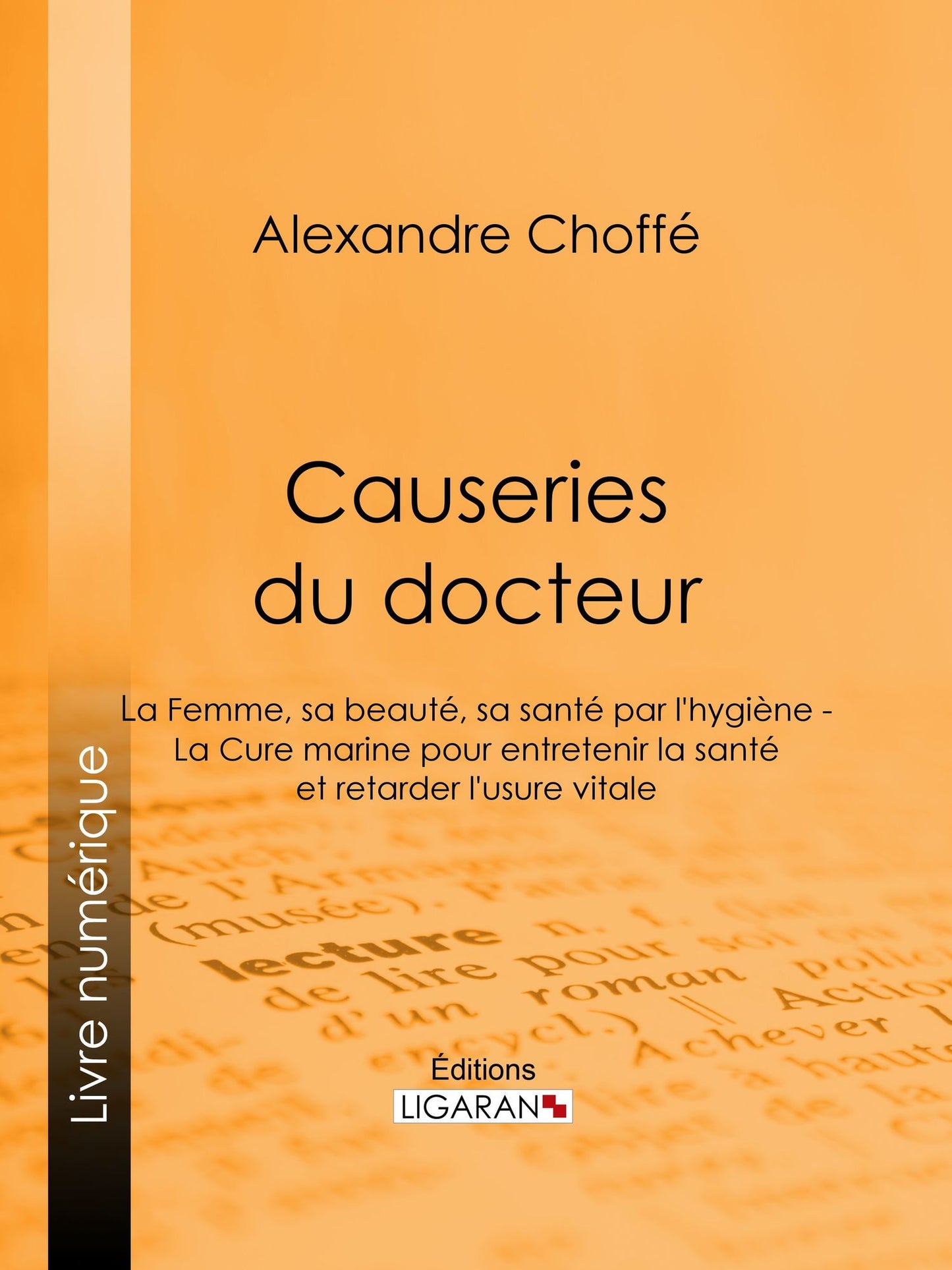 Causeries du docteur: Première partie : la femme, sa beauté, sa santé par l'hygiène - Deuxième partie : la cure marine pour entretenir la santé et retarder l'usure vitale
