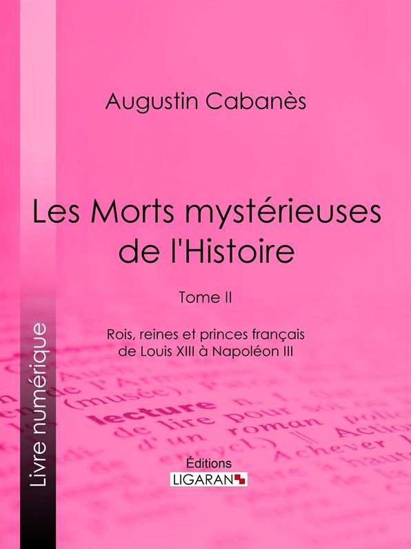Les Morts mystérieuses de l'Histoire: Tome II - Rois, reines et princes français de Louis XIII à Napoléon III