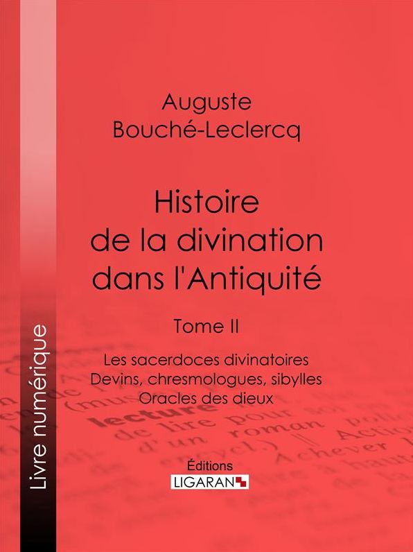 Histoire de la divination dans l'Antiquité: Tome II - Les sacerdoces divinatoires - Devins, chresmologues, sibylles - Oracles des dieux