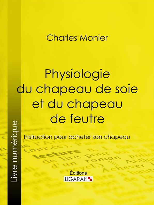Physiologie du chapeau de soie et du chapeau de feutre: Instruction pour acheter son chapeau