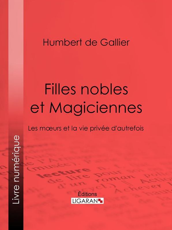 Filles nobles et Magiciennes: Les moeurs et la vie privée d'autrefois