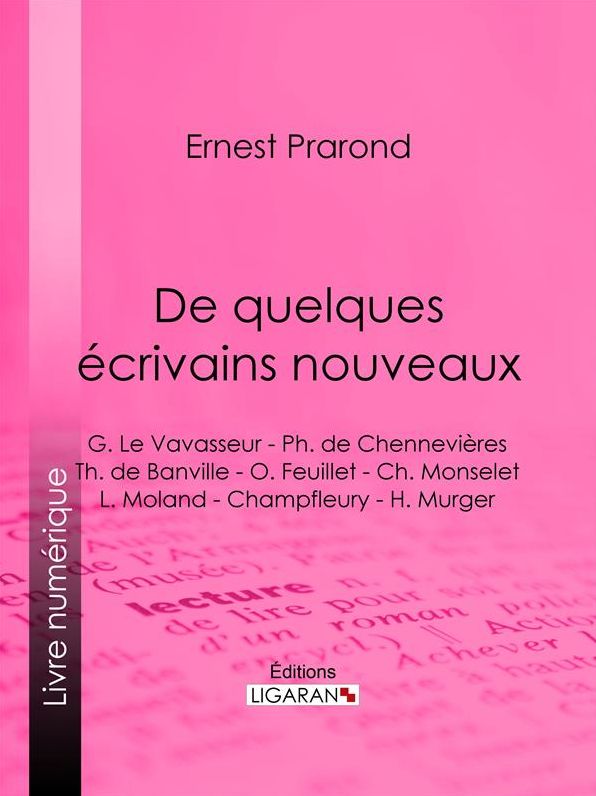 De quelques écrivains nouveaux: G. Le Vavasseur - Ph. de Chennevières - Th. de Banville - O. Feuillet - Ch. Monselet - L. Moland - Champfleury - H. Murger