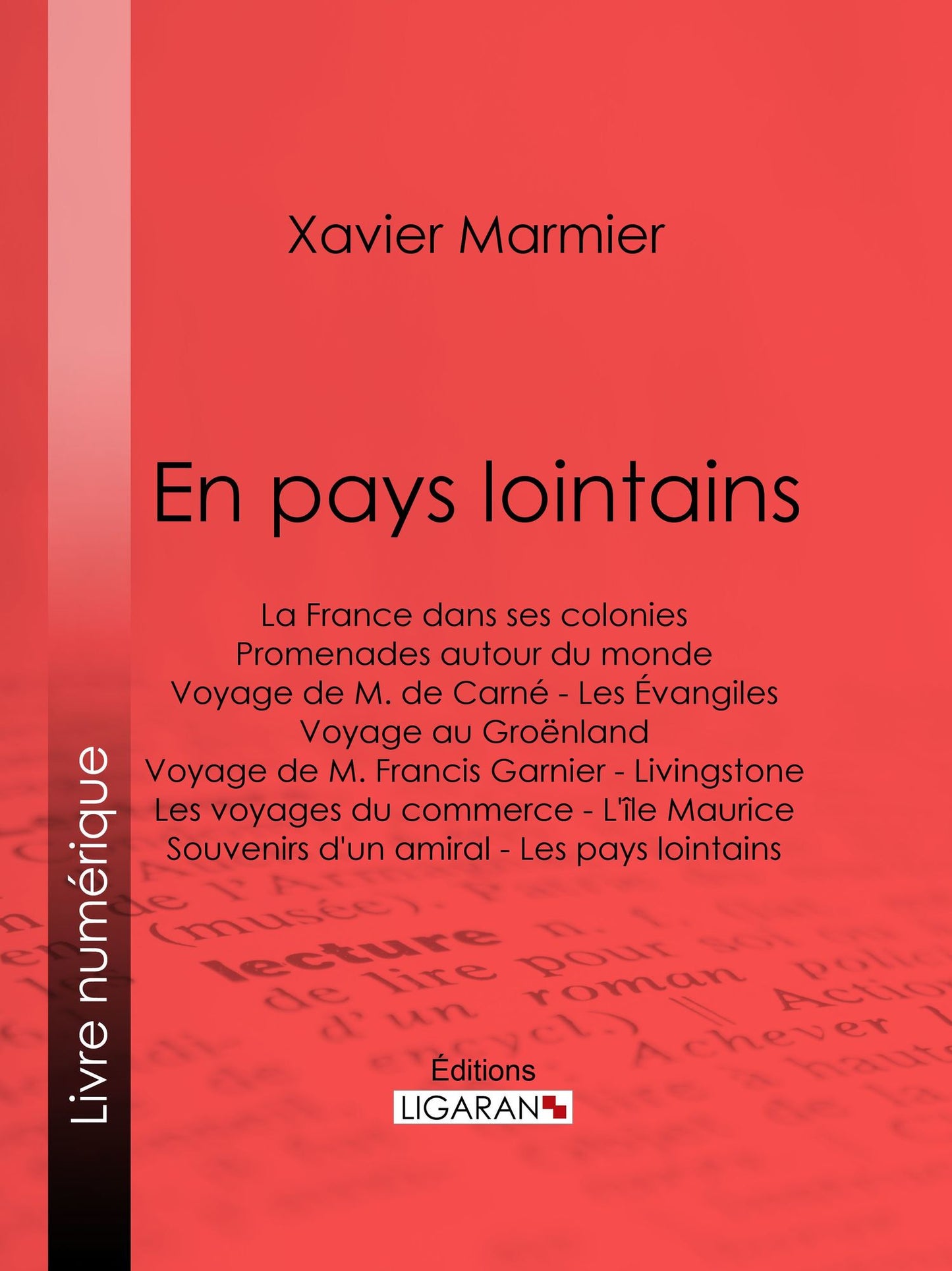 En pays lointains: La France dans ses colonies - Promenades autour du monde - Voyage de M. de Carné - Les Évangiles - Voyage au Groënland - Voyage de M. Francis Garnier - Livingstone - Les voyages du commerce - L'île Maurice - Souvenirs d'un amiral - Les