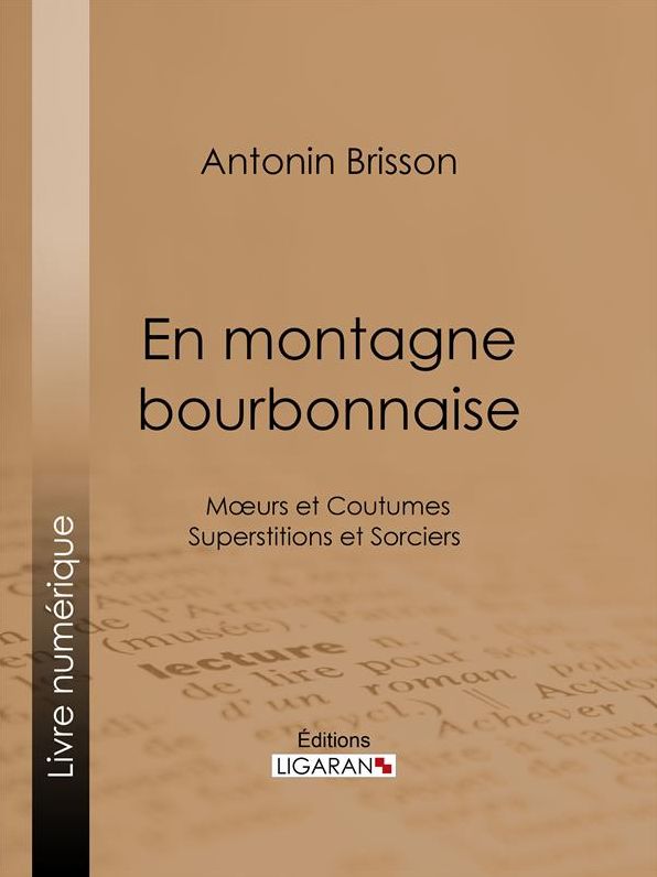 En montagne bourbonnaise: Moeurs et Coutumes - Superstitions et Sorciers