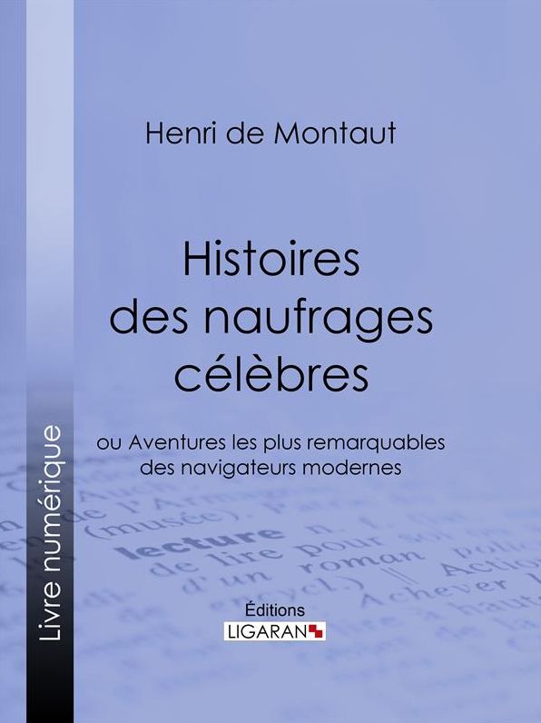 Histoires des naufrages célèbres: ou Aventures les plus remarquables des navigateurs modernes