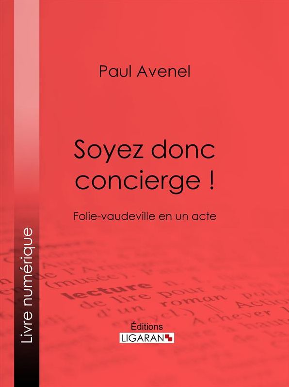Soyez donc concierge !: Folie-vaudeville en un acte